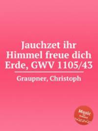Jauchzet ihr Himmel freue dich Erde, GWV 1105/43