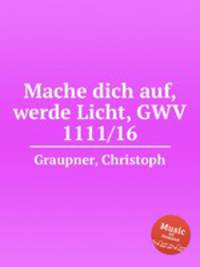 Mache dich auf, werde Licht, GWV 1111/16