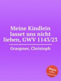 Meine Kindlein lasset uns nicht lieben, GWV 1143/23