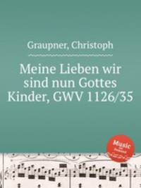 Meine Lieben wir sind nun Gottes Kinder, GWV 1126/35