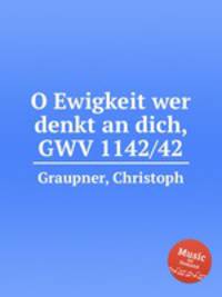 O Ewigkeit wer denkt an dich, GWV 1142/42