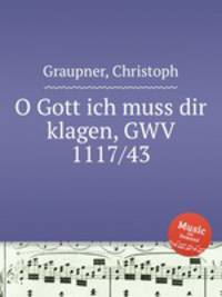 O Gott ich muss dir klagen, GWV 1117/43