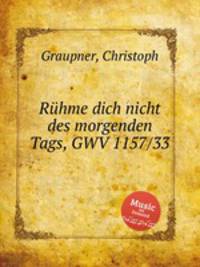 Rhme dich nicht des morgenden Tags, GWV 1157/33