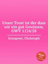 Unser Trost ist der dass wir ein gut Gewissen, GWV 1124/28