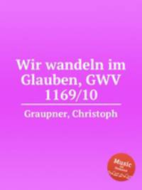Wir wandeln im Glauben, GWV 1169/10