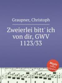 Zweierlei bitt` ich von dir, GWV 1123/33
