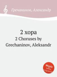 2 хора. 2 Choruses by Grechaninov, Aleksandr