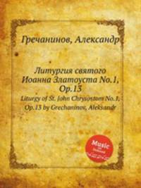 Литургия святого Иоанна Златоуста No.1, Op.13. Liturgy of St. John Chrysostom No.1, Op.13 by Grechaninov, Aleksandr
