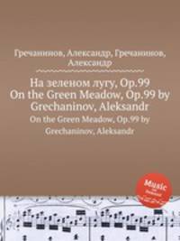 На зеленом лугу, Op.99. On the Green Meadow, Op.99 by Grechaninov, Aleksandr