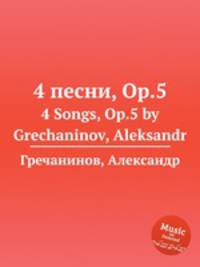 4 песни, Op.5. 4 Songs, Op.5 by Grechaninov, Aleksandr