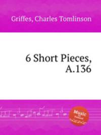 6 Short Pieces, A.136
