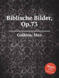 Biblische Bilder, Op.73