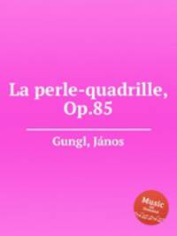 La perle-quadrille, Op.85