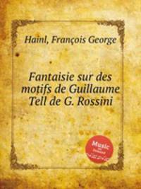 Fantaisie sur des motifs de Guillaume Tell de G. Rossini
