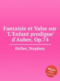 Fantaisie et Valse sur `L`Enfant prodigue` d`Auber, Op.74