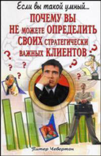 Почему вы не можете определить своих стратегически важных клиентов? /Пер. с англ. - (Если вы такой умный...)