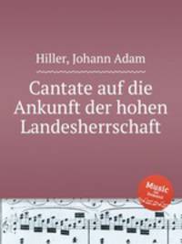 Cantate auf die Ankunft der hohen Landesherrschaft