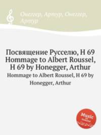 Посвящение Русселю, H 69. Hommage to Albert Roussel, H 69 by Honegger, Arthur