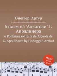 6 поэм на "Алкоголи" Г.Аполлинера. 6 PoГЁmes extraits de Alcools de G. Apollinaire by Honegger, Arthur