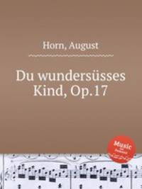 Du wunderssses Kind, Op.17