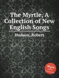 The Myrtle, A Collection of New English Songs