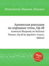Армянская рапсодия на народные темы, Op.48. Armenian Rhapsody on National Themes, Op.48 by Ippolitov-Ivanov, Mikhail