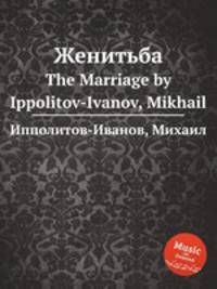 Женитьба. The Marriage by Ippolitov-Ivanov, Mikhail