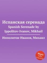 Испанская серенада. Spanish Serenade by Ippolitov-Ivanov, Mikhail