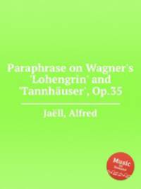 Paraphrase on Wagner`s `Lohengrin` and `Tannhuser`, Op.35