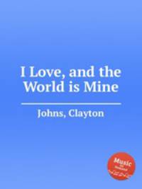 I Love, and the World is Mine