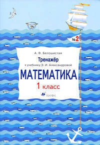 Анна Белошистая: Тренажер к учебнику Э.И. Александровой "Математика. 1 класс". Тетрадь №1