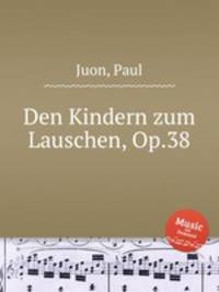 Den Kindern zum Lauschen, Op.38