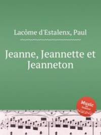 Jeanne, Jeannette et Jeanneton