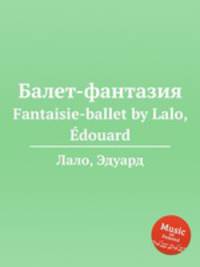 Балет-фантазия. Fantaisie-ballet by Lalo, Edouard