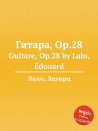 Гитара, Op.28. Guitare, Op.28 by Lalo, Edouard