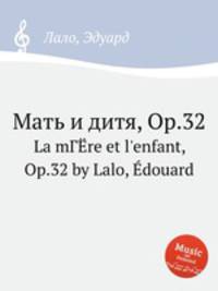 Мать и дитя, Op.32. La mГЁre et l`enfant, Op.32 by Lalo, douard