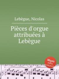 Pices d`orgue attribues Lebgue