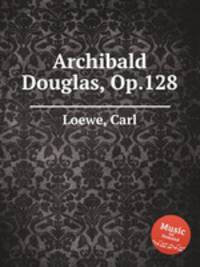 Archibald Douglas, Op.128