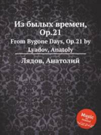 Из былых времен, Op.21. From Bygone Days, Op.21 by Lyadov, Anatoly