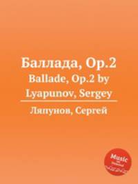 Баллада, Op.2. Ballade, Op.2 by Lyapunov, Sergey