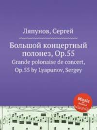 Большой концертный полонез, Op.55. Grande polonaise de concert, Op.55 by Lyapunov, Sergey