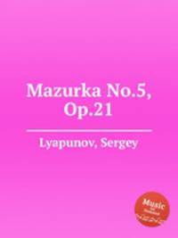 Мазурка No.5, Op.21. Mazurka No.5, Op.21 by Lyapunov, Sergey