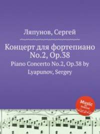 Концерт для фортепиано No.2, Op.38. Piano Concerto No.2, Op.38 by Lyapunov, Sergey