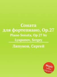 Соната для фортепиано, Op.27. Piano Sonata, Op.27 by Lyapunov, Sergey