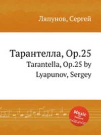 Тарантелла, Op.25. Tarantella, Op.25 by Lyapunov, Sergey