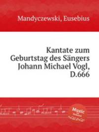 Kantate zum Geburtstag des Sngers Johann Michael Vogl, D.666