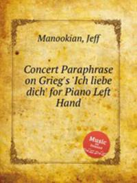Concert Paraphrase on Grieg`s `Ich liebe dich` for Piano Left Hand