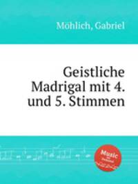 Geistliche Madrigal mit 4. und 5. Stimmen