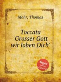 Toccata `Grosser Gott wir loben Dich`