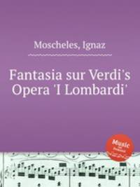 Fantasia sur Verdi`s Opera `I Lombardi`